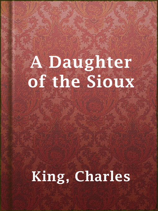 Title details for A Daughter of the Sioux by Charles King - Available